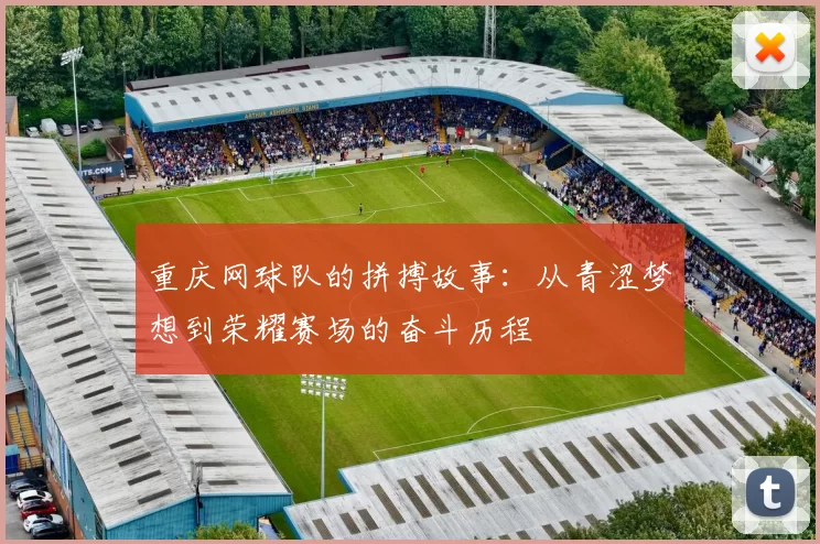 重庆网球队的拼搏故事：从青涩梦想到荣耀赛场的奋斗历程