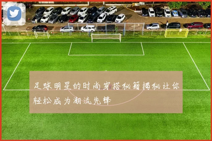 足球明星的时尚穿搭秘籍揭秘让你轻松成为潮流先锋