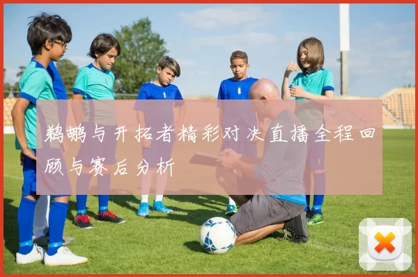 鹈鹕与开拓者精彩对决直播全程回顾与赛后分析